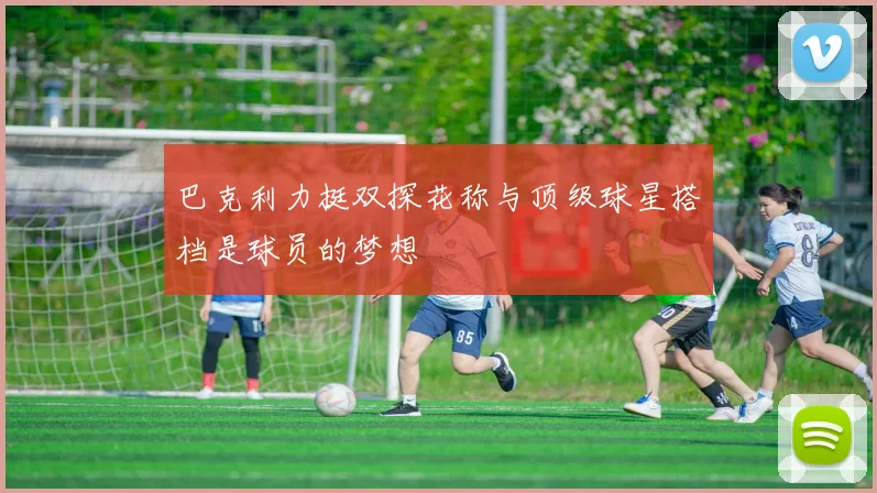 巴克利力挺双探花称与顶级球星搭档是球员的梦想