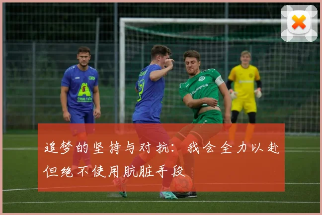 追梦的坚持与对抗：我会全力以赴但绝不使用肮脏手段